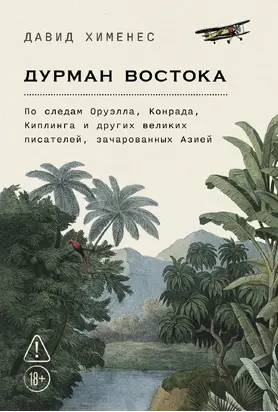 Дурман Востока: По следам Оруэлла, Конрада, Киплинга и других великих писателей, зачарованных Азией