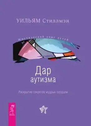 Дар аутизма. Раскрытие секретов мудрых сердцем