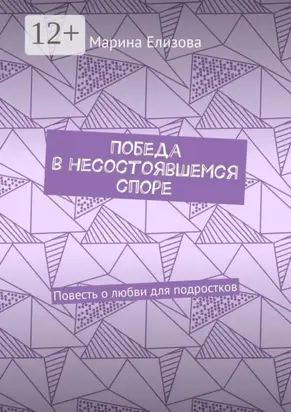 Победа в несостоявшемся споре. Повесть о любви для подростков