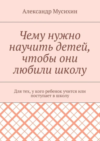 Чему нужно научить детей, чтобы они любили школу. Для тех, у кого ребенок учится или поступает в школу