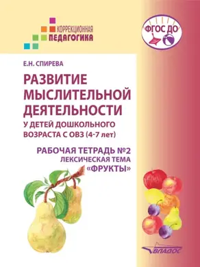 Развитие мыслительной деятельности у детей дошкольного возраста с ОВЗ (4–7 лет). Рабочая тетрадь №2. Лексическая тема «Фрукты»