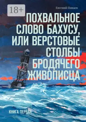 Похвальное слово Бахусу, или Верстовые столбы бродячего живописца. Книга первая