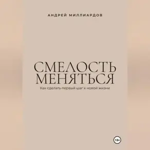 Смелость меняться. Как сделать первый шаг к новой жизни