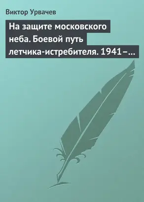 На защите московского неба. Боевой путь летчика-истребителя. 1941–1945