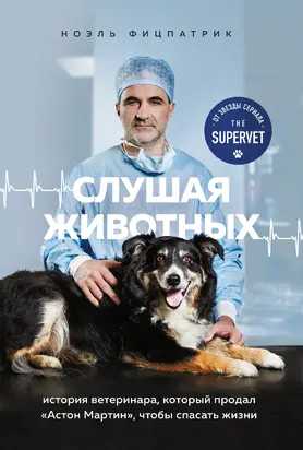 Слушая животных. История ветеринара, который продал Астон Мартин, чтобы спасать жизни [litres]