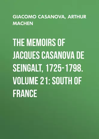 The Memoirs of Jacques Casanova de Seingalt, 1725-1798. Volume 21: South of France
