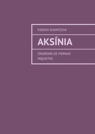 Aksínia. Síndrome de piernas inquietas