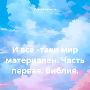И всё -таки мир материален. Часть первая. Библия.