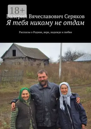Я тебя никому не отдам. Рассказы о Родине, вере, надежде и любви