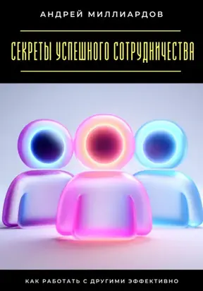 Секреты успешного сотрудничества. Как работать с другими эффективно