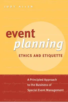 Event Planning Ethics and Etiquette. A Principled Approach to the Business of Special Event Management