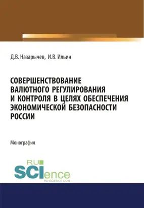 Совершенствование валютного регулирования и контроля в целях обеспечения экономической безопасности России. (Аспирантура, Магистратура, Специалитет). Монография.
