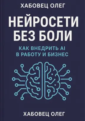Нейросети без боли: как внедрить AI в работу и бизнес