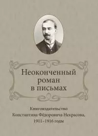 Неоконченный роман в письмах. Книгоиздательство Константина Фёдоровича Некрасова 1911-1916 годы