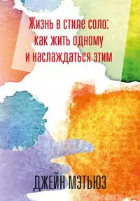 Жизнь в стиле соло: как жить одному и наслаждаться этим [litres]
