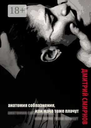 Анатомия соблазнения, или Мачо тоже плачут. Роман