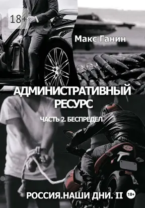 Административный ресурс. Часть 2. Беспредел