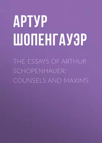 The Essays of Arthur Schopenhauer; Counsels and Maxims