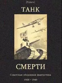 Танк смерти. Советская оборонная фантастика, 1928–1940 [антология]