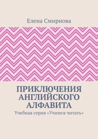 Приключения английского алфавита. Учебная серия «Учимся читать»