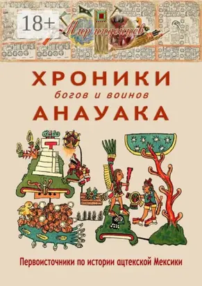 Хроники богов и воинов Анауака. Первоисточники по истории ацтекской Мексики