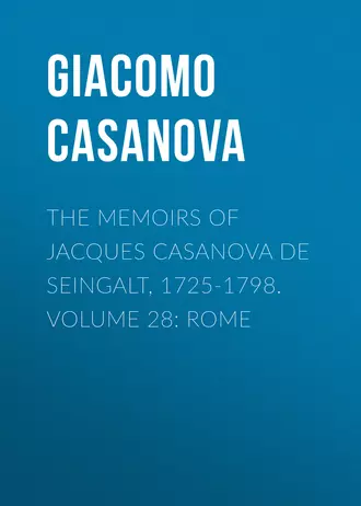 The Memoirs of Jacques Casanova de Seingalt, 1725-1798. Volume 28: Rome