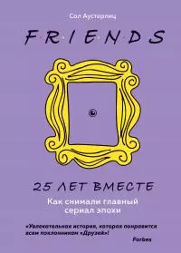 Друзья. 25 лет вместе. Как снимали главный сериал эпохи [litres]