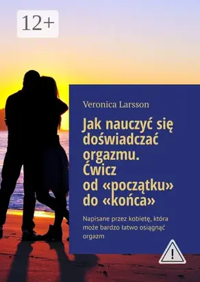 Jak nauczyć się doświadczać orgazmu. Ćwicz od «początku» do «końca». Napisane przez kobietę, która może bardzo łatwo osiągnąć orgazm