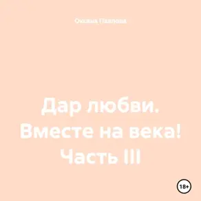 Дар любви. Вместе на века! Часть III