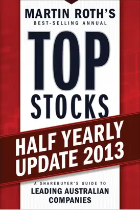 Top Stocks 2013 Half Yearly Update. A Sharebuyer's Guide to Leading Australian Companies