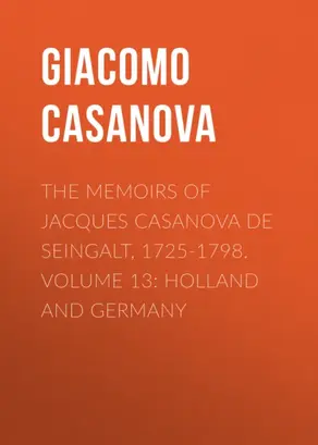 The Memoirs of Jacques Casanova de Seingalt, 1725-1798. Volume 13: Holland and Germany