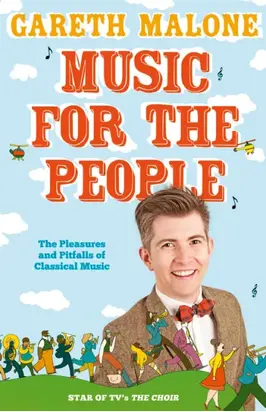 Gareth Malone’s Guide to Classical Music: The Perfect Introduction to Classical Music