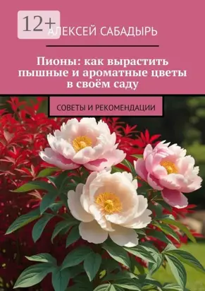 Пионы: как вырастить пышные и ароматные цветы в своём саду. Советы и рекомендации