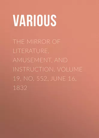 The Mirror of Literature, Amusement, and Instruction. Volume 19, No. 552, June 16, 1832