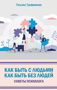 Как быть с людьми. Как быть без людей. Советы психолога