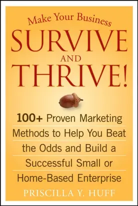 Make Your Business Survive and Thrive!. 100+ Proven Marketing Methods to Help You Beat the Odds and Build a Successful Small or Home-Based Enterprise