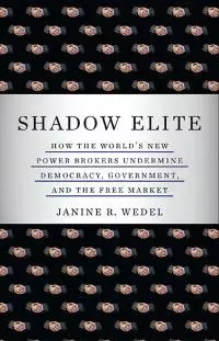 Shadow Elite: How the World's New Power Brokers Undermine Democracy, Government, and the Free Market