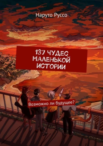 137 чудес маленькой истории. Возможно ли будущее?