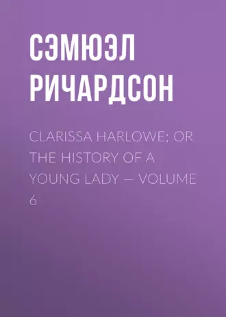 Clarissa Harlowe; or the history of a young lady – Volume 6