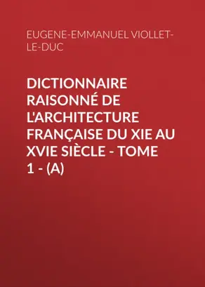 Dictionnaire raisonné de l'architecture française du XIe au XVIe siècle - Tome 1 - (A)