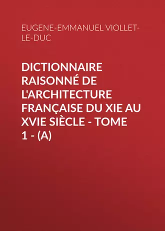 Dictionnaire raisonné de l'architecture française du XIe au XVIe siècle – Tome 1 – (A)