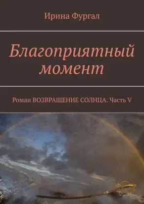 Благоприятный момент. Роман Возвращение солнца. Часть V