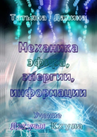 Механика эфира, энергии, информации. Учение Джуал Кхула