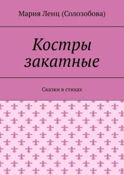 Костры закатные. Сказки в стихах