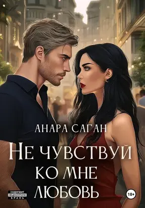 Не чувствуй ко мне любовь