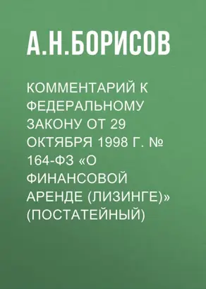 Комментарий к Федеральному закону от 29 октября 1998 г. № 164-ФЗ «О финансовой аренде (лизинге)» (постатейный)