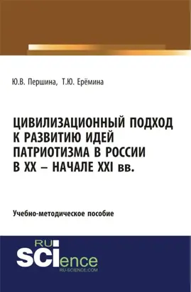 Цивилизационный подход к развитию идей патриотизма в России в XX – начале XXI. (Бакалавриат, Магистратура). Учебно-методическое пособие.