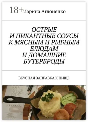 Острые и пикантные соусы к мясным и рыбным блюдам и домашние бутерброды. Вкусная заправка к пище
