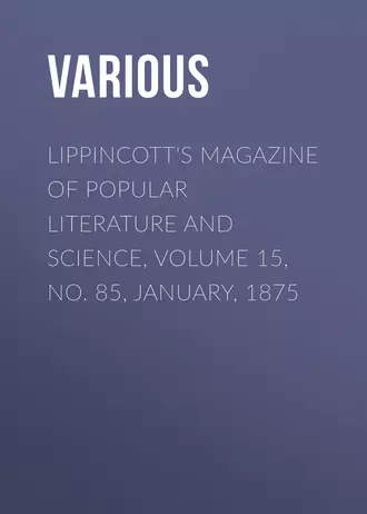 Lippincott's Magazine of Popular Literature and Science, Volume 15, No. 85, January, 1875