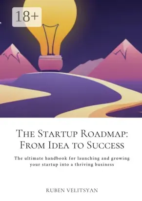 The Startup Roadmap: From Idea to Success. The ultimate handbook for launching and growing your startup into a thriving business